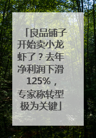 良品铺子开始卖小龙虾了？去年净利润下滑125%，专家称转型极为关键